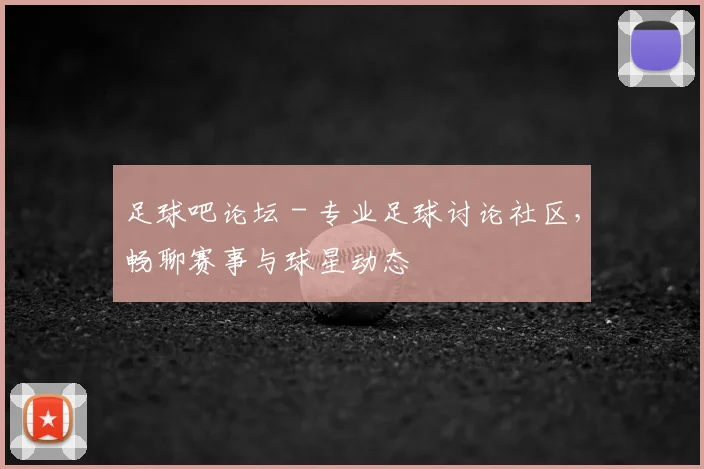 足球吧论坛 - 专业足球讨论社区,畅聊赛事与球星动态