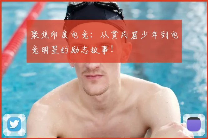 聚焦印度电竞：从贫民窟少年到电竞明星的励志故事！
