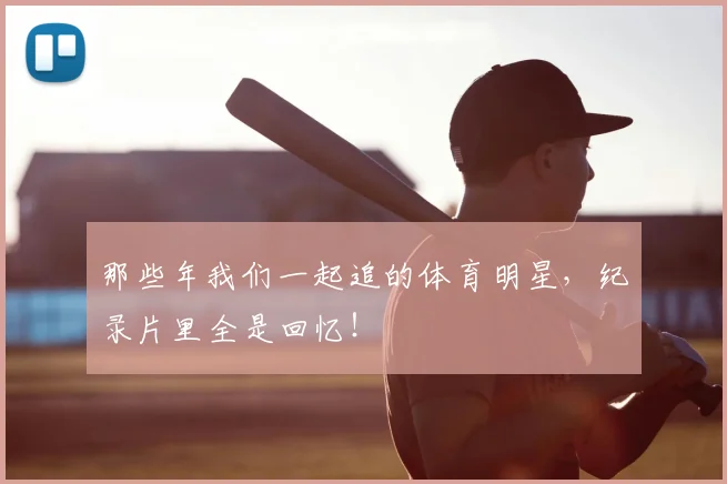 那些年我们一起追的体育明星，纪录片里全是回忆！