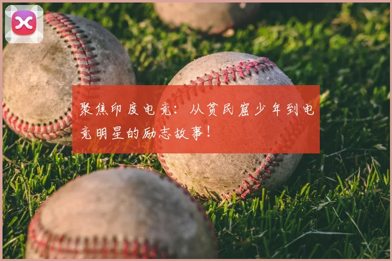 聚焦印度电竞：从贫民窟少年到电竞明星的励志故事！